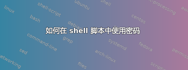 如何在 shell 脚本中使用密码