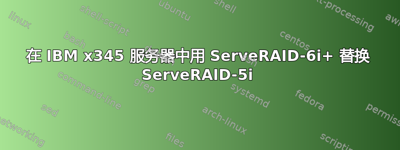 在 IBM x345 服务器中用 ServeRAID-6i+ 替换 ServeRAID-5i