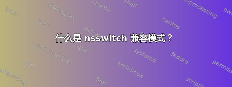 什么是 nsswitch 兼容模式？