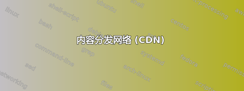 内容分发网络 (CDN)