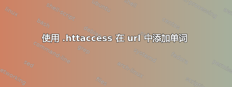 使用 .httaccess 在 url 中添加单词