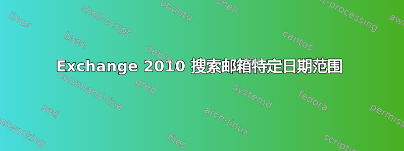 Exchange 2010 搜索邮箱特定日期范围