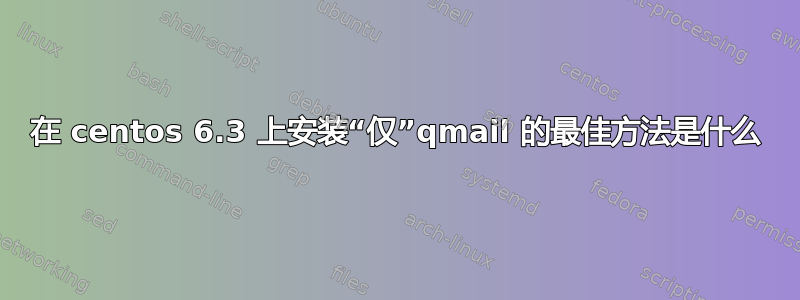 在 centos 6.3 上安装“仅”qmail 的最佳方法是什么