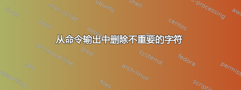 从命令输出中删除不重要的字符