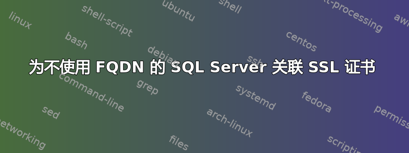 为不使用 FQDN 的 SQL Server 关联 SSL 证书