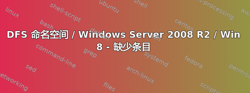 DFS 命名空间 / Windows Server 2008 R2 / Win 8 - 缺少条目