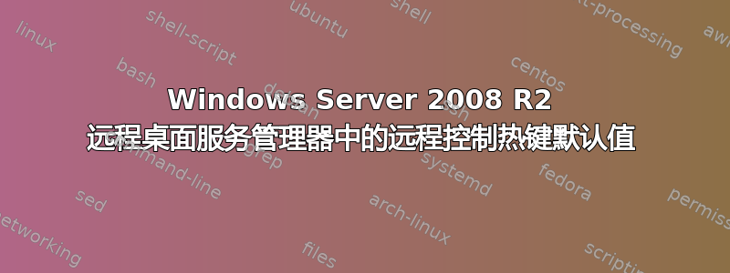 Windows Server 2008 R2 远程桌面服务管理器中的远程控制热键默认值