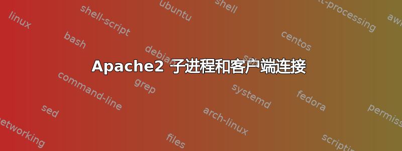 Apache2 子进程和客户端连接