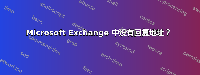 Microsoft Exchange 中没有回复地址？