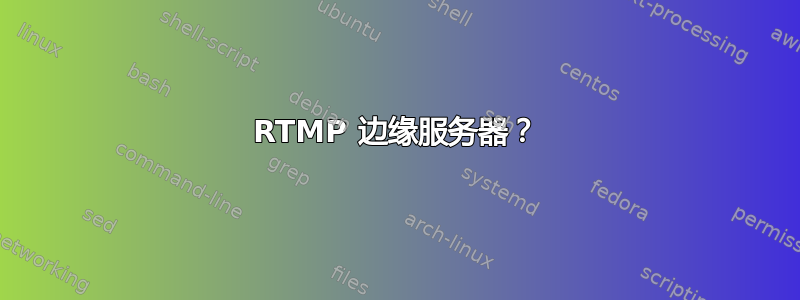 RTMP 边缘服务器？