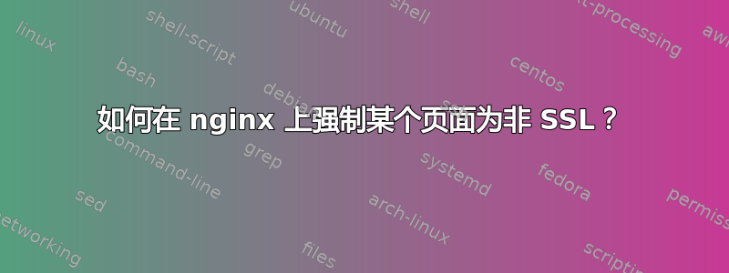 如何在 nginx 上强制某个页面为非 SSL？