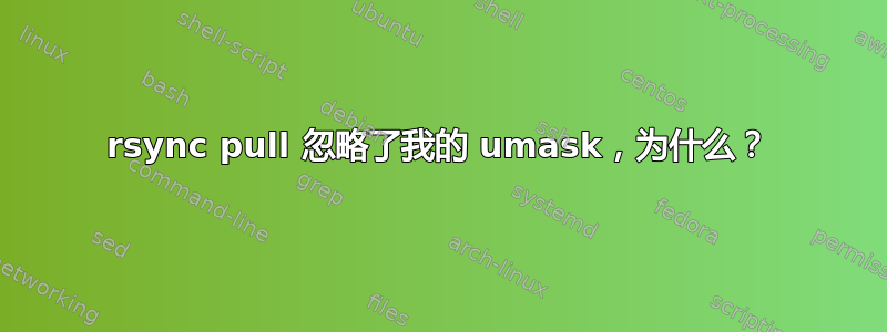 rsync pull 忽略了我的 umask，为什么？