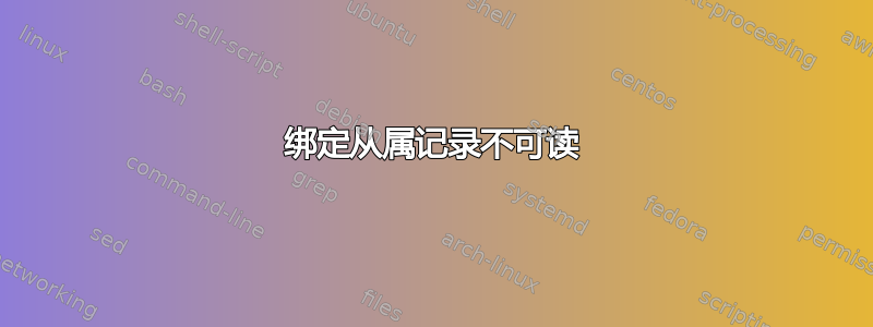 绑定从属记录不可读