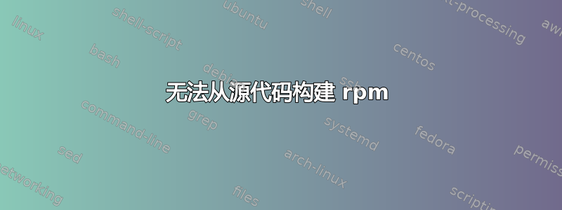 无法从源代码构建 rpm