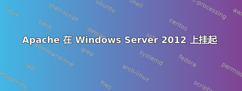 Apache 在 Windows Server 2012 上挂起