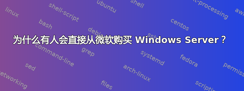 为什么有人会直接从微软购买 Windows Server？