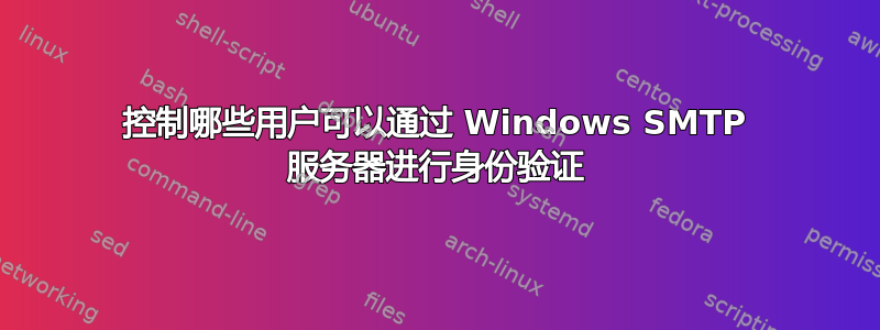 控制哪些用户可以通过 Windows SMTP 服务器进行身份验证