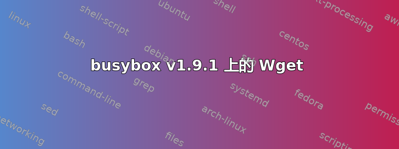 busybox v1.9.1 上的 Wget