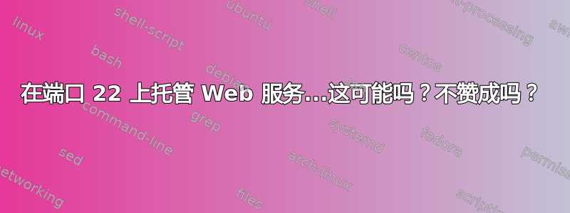 在端口 22 上托管 Web 服务...这可能吗？不赞成吗？