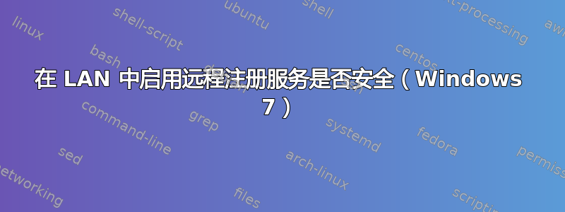 在 LAN 中启用远程注册服务是否安全（Windows 7）