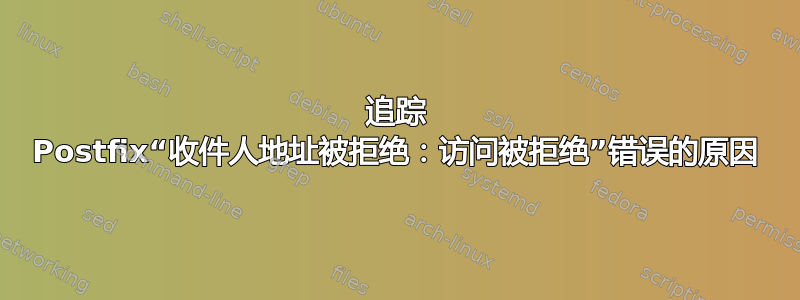 追踪 Postfix“收件人地址被拒绝：访问被拒绝”错误的原因