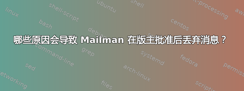 哪些原因会导致 Mailman 在版主批准后丢弃消息？