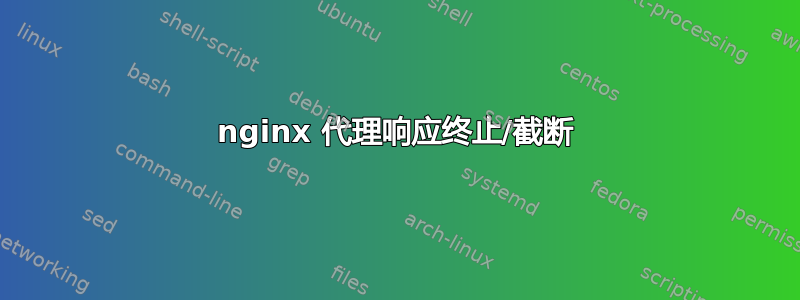 nginx 代理响应终止/截断