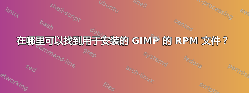 在哪里可以找到用于安装的 GIMP 的 RPM 文件？