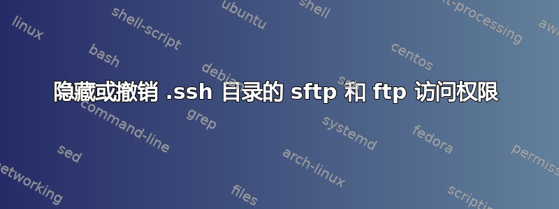 隐藏或撤销 .ssh 目录的 sftp 和 ftp 访问权限