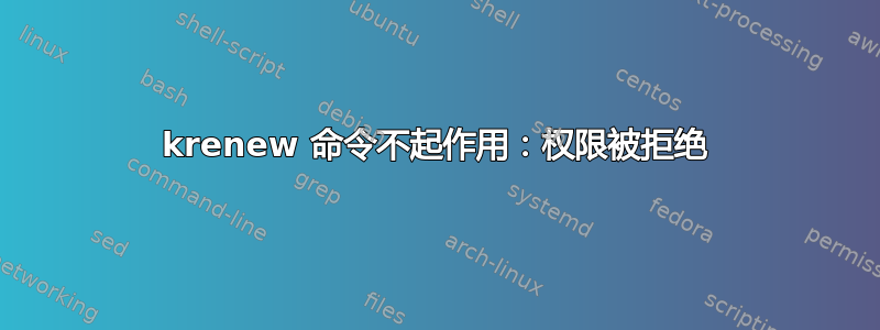 krenew 命令不起作用：权限被拒绝