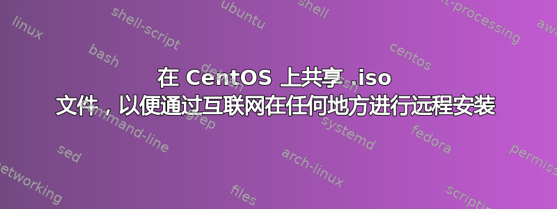 在 CentOS 上共享 .iso 文件，以便通过互联网在任何地方进行远程安装