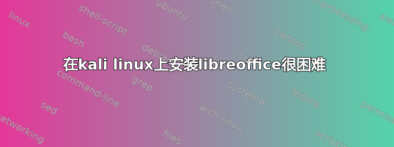 在kali linux上安装libreoffice很困难