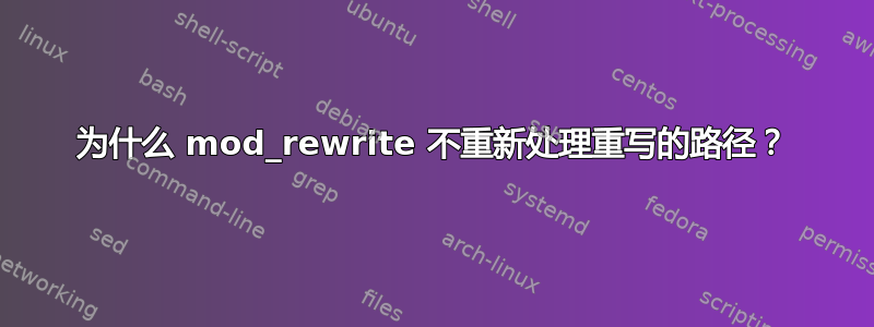 为什么 mod_rewrite 不重新处理重写的路径？