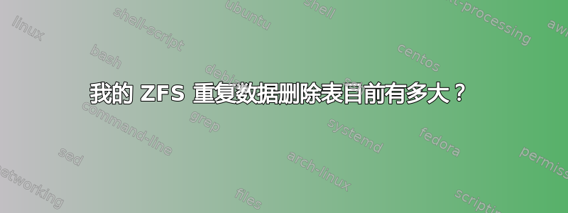 我的 ZFS 重复数据删除表目前有多大？