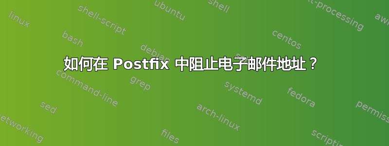 如何在 Postfix 中阻止电子邮件地址？