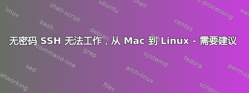 无密码 SSH 无法工作，从 Mac 到 Linux - 需要建议