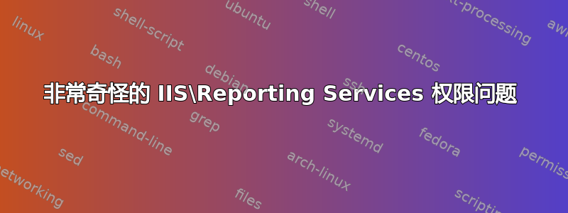 非常奇怪的 IIS\Reporting Services 权限问题