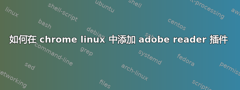 如何在 chrome linux 中添加 adobe reader 插件