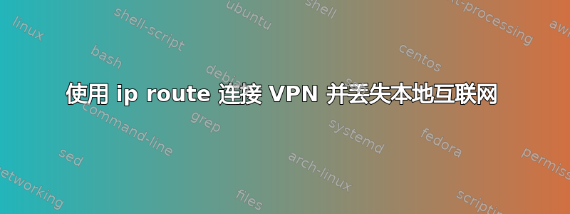 使用 ip route 连接 VPN 并丢失本地互联网