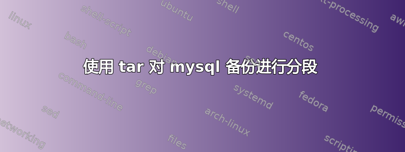 使用 tar 对 mysql 备份进行分段