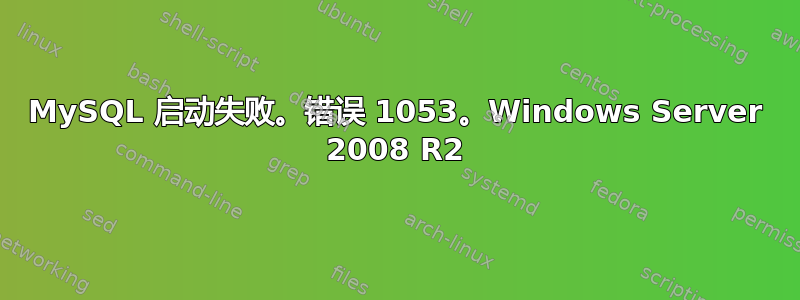 MySQL 启动失败。错误 1053。Windows Server 2008 R2