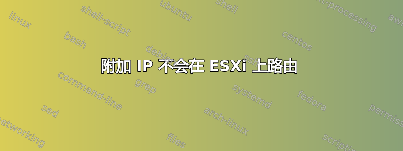 附加 IP 不会在 ESXi 上路由