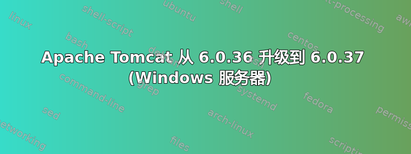 Apache Tomcat 从 6.0.36 升级到 6.0.37 (Windows 服务器) 