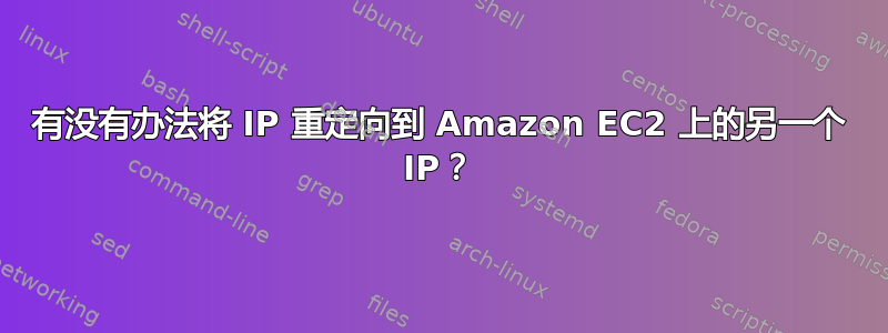 有没有办法将 IP 重定向到 Amazon EC2 上的另一个 IP？