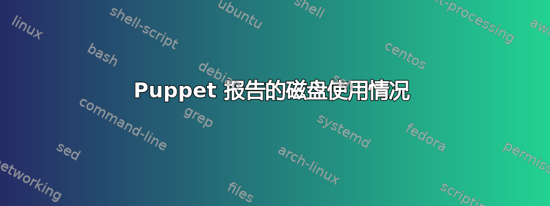 Puppet 报告的磁盘使用情况