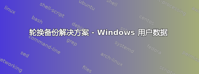 轮换备份解决方案 - Windows 用户数据