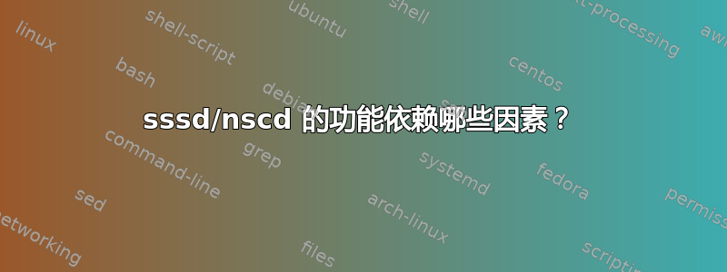 sssd/nscd 的功能依赖哪些因素？