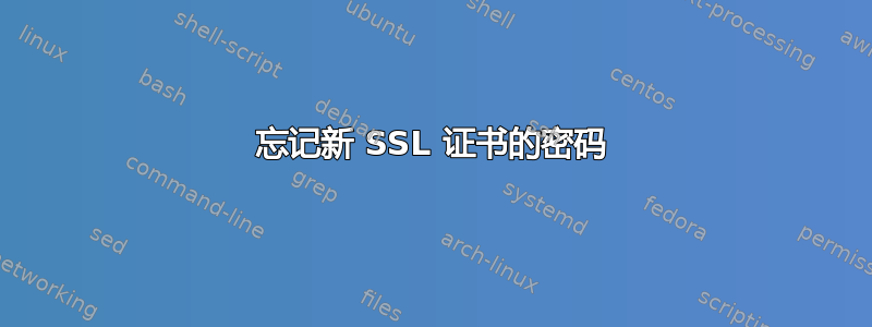 忘记新 SSL 证书的密码