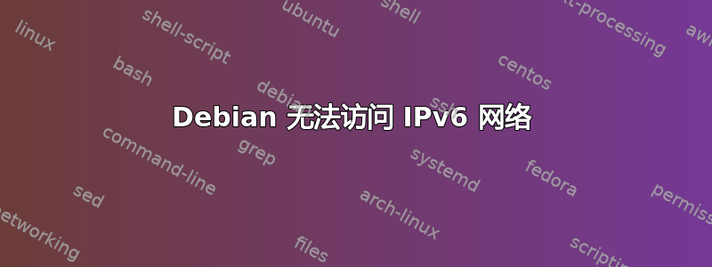 Debian 无法访问 IPv6 网络