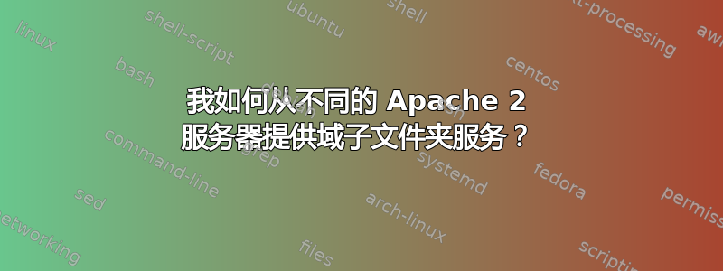 我如何从不同的 Apache 2 服务器提供域子文件夹服务？